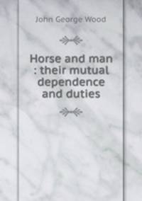 Horse and man : their mutual dependence and duties