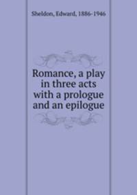 Romance, a play in three acts with a prologue and an epilogue