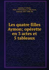Les quatre filles Aymon; operette en 3 actes et 5 tableaux