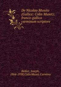 De Nicolao Museto (Gallice: Colin Muset); franco-gallico carminum scriptore