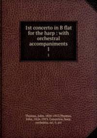 1st concerto in B flat for the harp : with orchestral accompaniments. 1