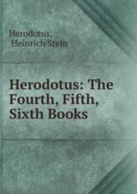 Herodotus: The Fourth, Fifth, & Sixth Books