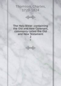 The Holy Bible : containing the Old and New Covenant, commonly called the Old and New Testament. 2
