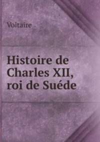 Histoire de Charles XII, roi de Suede .