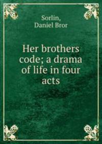 Her brothers code; a drama of life in four acts