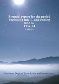 Biennial report for the period beginning July 1 . and ending June 30 .. 1952-54