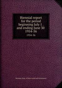 Biennial report for the period beginning July 1 . and ending June 30 .. 1954-56