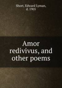 Amor redivivus, and other poems