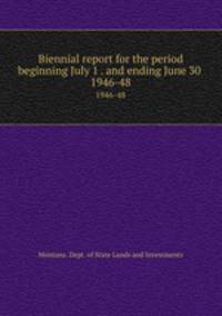Biennial report for the period beginning July 1 . and ending June 30 .. 1946-48