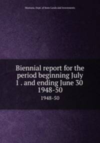 Biennial report for the period beginning July 1 . and ending June 30 .. 1948-50