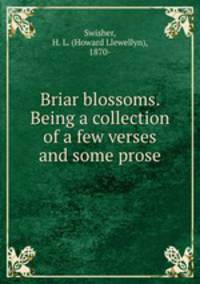Briar blossoms. Being a collection of a few verses and some prose