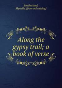 Along the gypsy trail; a book of verse