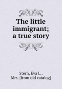 The little immigrant; a true story