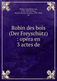 Robin des bois (Der Freyschutz) : opera en 3 actes de