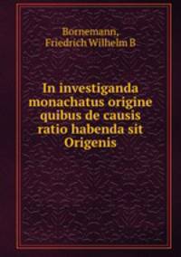 In investiganda monachatus origine quibus de causis ratio habenda sit Origenis