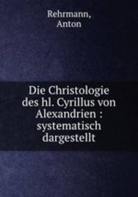 Die Christologie des hl. Cyrillus von Alexandrien : systematisch dargestellt