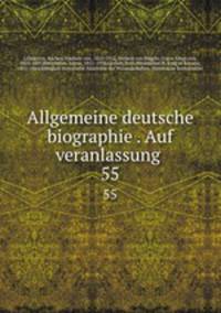 Allgemeine deutsche biographie . Auf veranlassung . 55