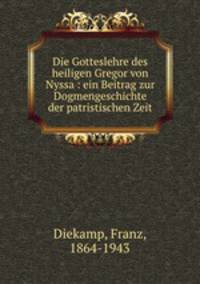 Die Gotteslehre des heiligen Gregor von Nyssa : ein Beitrag zur Dogmengeschichte der patristischen Zeit