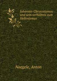 Johannes Chrysostomos und sein verhaltnis zum Hellenismus