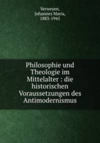 Philosophie und Theologie im Mittelalter : die historischen Voraussetzungen des Antimodernismus