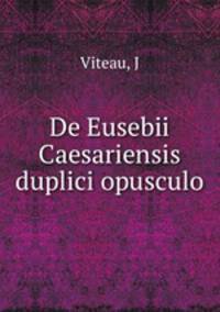 De Eusebii Caesariensis duplici opusculo