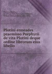 Plotini enneades praemisso Porphyrii de vita Plotini deque ordine librorum eius libello