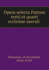 Opera selecta Patrum tertii et quarti ecclesiae saeculi .
