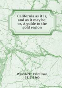 California as it is, and as it may be; or, A guide to the gold region