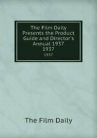 The Film Daily Presents the Product Guide and Director`s Annual 1937. 1937