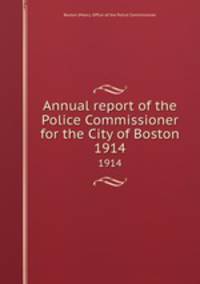 Annual report of the Police Commissioner for the City of Boston. 1914