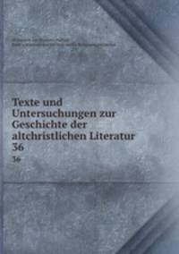 Texte und Untersuchungen zur Geschichte der altchristlichen Literatur. 36
