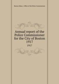 Annual report of the Police Commissioner for the City of Boston. 1917