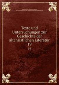 Texte und Untersuchungen zur Geschichte der altchristlichen Literatur. 19