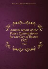 Annual report of the Police Commissioner for the City of Boston. 1923