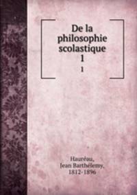 De la philosophie scolastique. 1