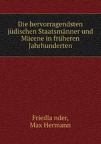 Die hervorragendsten judischen Staatsmanner und Macene in fruheren Jahrhunderten