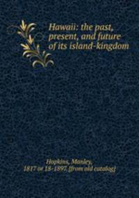 Hawaii: the past, present, and future of its island-kingdom