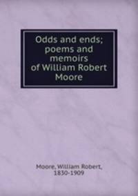 Odds and ends; poems and memoirs of William Robert Moore