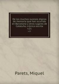 De los muchos sucesos dignos de memoria que han ocurrido en Barcelona y otros lugares de Catalua, crnica escrita. v.21
