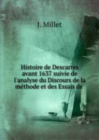 Histoire de Descartes avant 1637 suivie de l