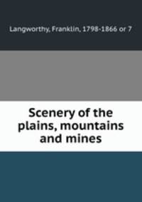 Scenery of the plains, mountains and mines