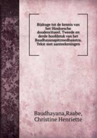 Bijdrage tot de kennis van het Hindoesche doodenritueel. Tweede en derde hoofdstuk van het Baudhayanapitrmedhasutra. Tekst met aanteekeningen