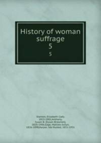 History of woman suffrage. 5