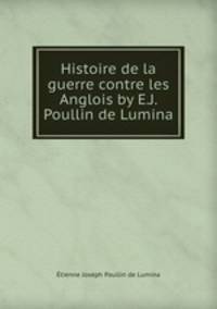 Histoire de la guerre contre les Anglois by E.J. Poullin de Lumina.