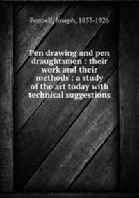 Pen drawing and pen draughtsmen : their work and their methods : a study of the art today with technical suggestions
