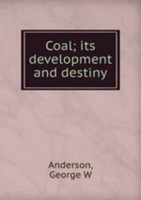 Coal; its development and destiny