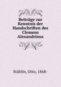 Beitrage zur Kenntnis der Handschriften des Clemens Alexandrinus
