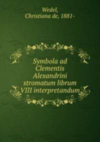 Symbola ad Clementis Alexandrini stromatum librum VIII interpretandum
