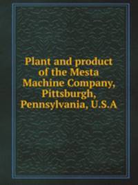 Plant and product of the Mesta Machine Company, Pittsburgh, Pennsylvania, U.S.A