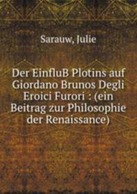 Der EinfluB Plotins auf Giordano Brunos Degli Eroici Furori : (ein Beitrag zur Philosophie der Renaissance)